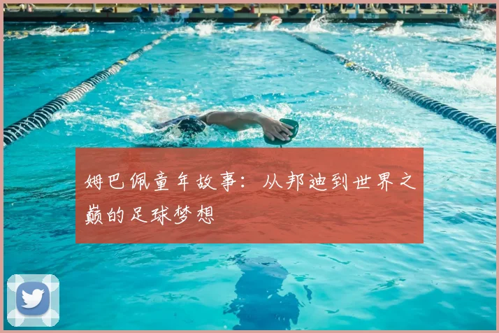 姆巴佩童年故事：从邦迪到世界之巅的足球梦想