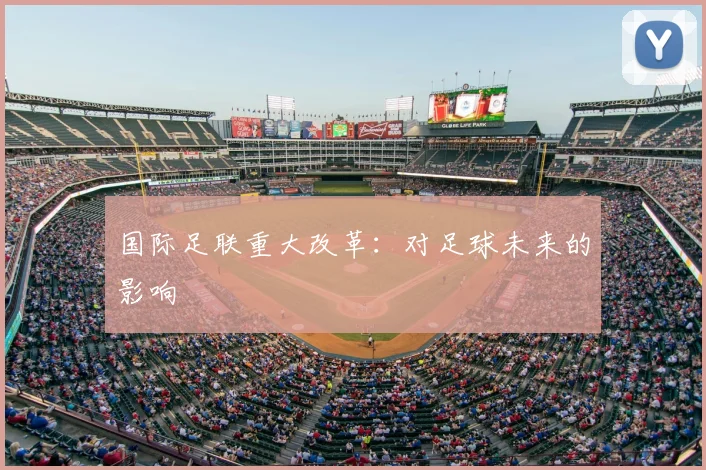 国际足联重大改革：对足球未来的影响
