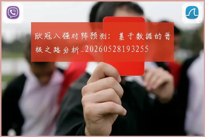 欧冠八强对阵预测:基于数据的晋级之路分析_20260528193255