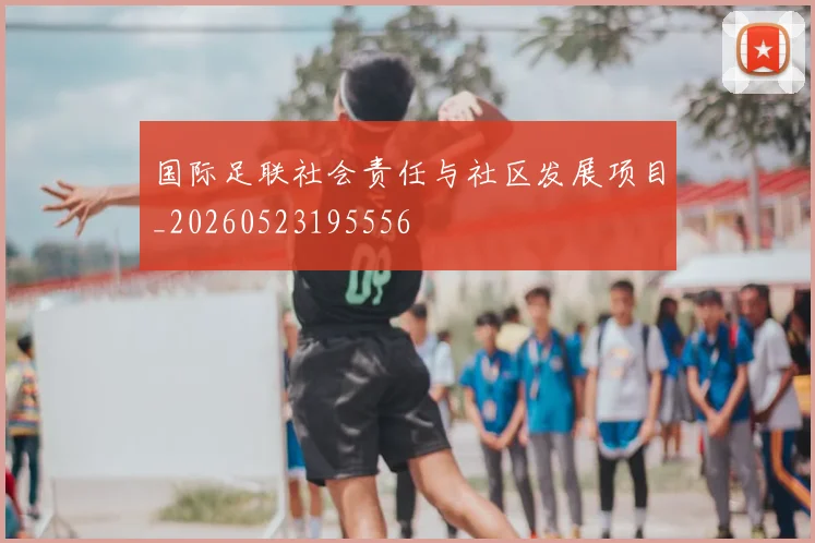 国际足联社会责任与社区发展项目_20260523195556